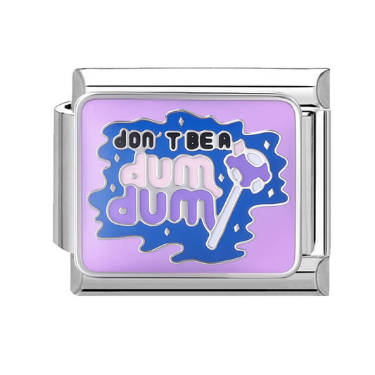 DON'T BE A DUM DUM
